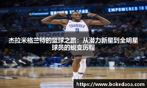 杰拉米格兰特的篮球之路：从潜力新星到全明星球员的蜕变历程